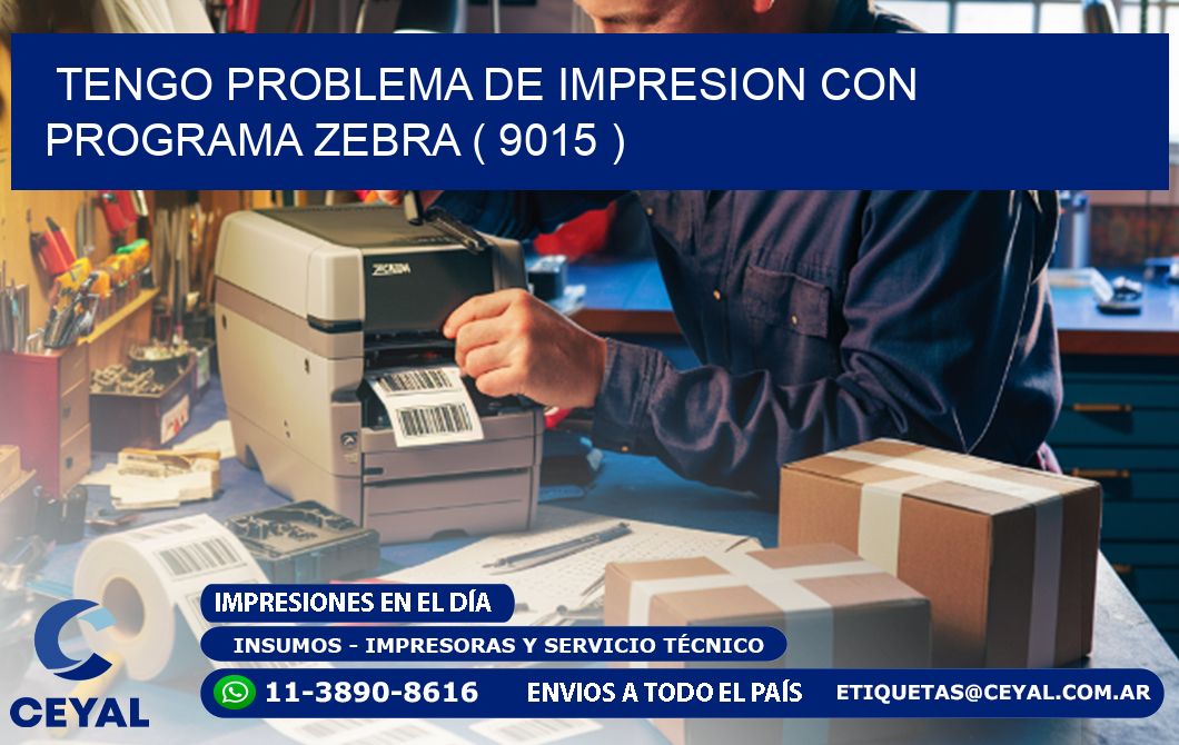 TENGO PROBLEMA DE IMPRESION CON PROGRAMA ZEBRA ( 9015 )