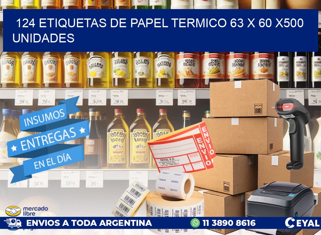 124 ETIQUETAS DE PAPEL TERMICO 63 x 60 x500 UNIDADES